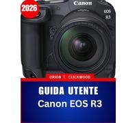 Guida utente Canon EOS R3 2026: Il manuale essenziale passo dopo passo per padroneggiare la fotografia professionale con suggerimenti e trucchi di esperti per principianti e esperti