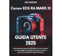 Guida Utente Canon EOS R6 Mark III 2026: Manuale passo passo per principianti e utenti avanzati per padroneggiare fotografia mirrorless, autofocus, video 4K e impostazioni della fotocamera