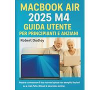 Guida utente del MacBook Air 2025 M4 per principianti e anziani: Impara a conoscere il tuo nuovo laptop con semplici lezioni su e-mail, foto, iCloud e sicurezza online.