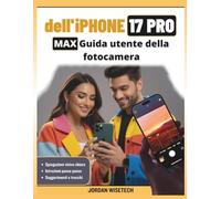 Guida utente della fotocamera dell'iPhone 17 Pro Max: Un manuale completo che copre funzioni, modalità, strumenti, tecniche, impostazioni, ... straordinarie con videografia cinematografica