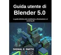 Guida utente di Blender 5.0: La guida definitiva alla modellazione, all'animazione e al rendering 3D