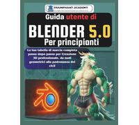 Guida utente di Blender 5.0 Per principianti: La tua tabella di marcia completa passo dopo passo per Creazione 3D professionale, da nodi geometrici alla padronanza dei cicli