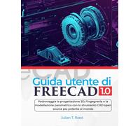 Guida utente di FreeCAD 1.0: Padroneggia la progettazione 3D, l'ingegneria e la modellazione parametrica con lo strumento CAD open source più potente al mondo