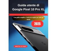 Guida utente di Google Pixel 10 Pro XL: Una guida semplice e facile da seguire per tutti gli utenti