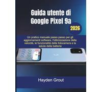 Guida utente di Google Pixel 9a: Un pratico manuale passo passo per gli aggiornamenti software, l'ottimizzazione della velocità, le funzionalità della fotocamera e la salute della batteria