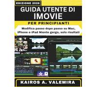GUIDA UTENTE DI IMOVIE PER PRINCIPIANTI: Modifica passo dopo passo su Mac, iPhone e iPad Niente gergo, solo risultati
