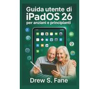 Guida utente di iPadOS 26 per anziani e principianti: Manuale passo passo con istruzioni semplici, trucchi pratici e suggerimenti intelligenti.