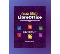 Guida utente di LibreOffice: Passo dopo passo per principianti e oltre