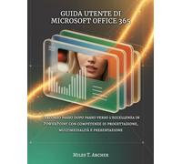 GUIDA UTENTE DI MICROSOFT OFFICE 365: Percorso passo dopo passo verso l'eccellenza in PowerPoint con competenze di progettazione, multimedialità e presentazione