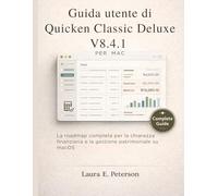 Guida utente di Quicken Classic Deluxe V8.4.1 per Mac: La roadmap completa per la chiarezza finanziaria e la gestione patrimoniale su macOS