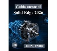 Guida utente di Solid Edge 2026: Manuale completo passo passo per la proge...