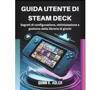 Guida Utente di Steam Deck: Segreti di configurazione, ottimizzazione e gestione della libreria di giochi