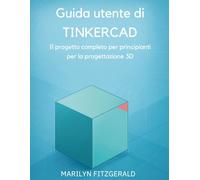 Guida utente di Tinkercad: Il progetto completo per principianti per la progettazione 3D