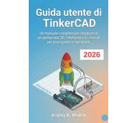 Guida utente di TinkerCAD: Un manuale completo per imparare la progettazione 3D, l'elettronica e i circuiti per principianti e insegnanti