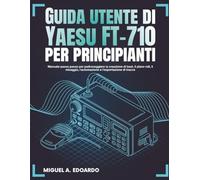 Guida utente di Yaesu FT-710 per principianti: Manuale passo passo per padroneggiare la configurazione della radio HF, la programmazione, le modalità digitali e il funzionamento in onda