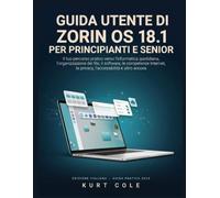 GUIDA UTENTE DI ZORIN OS 18.1 PER PRINCIPIANTI E SERNIOS: Il tuo percorso pratico verso l'informatica quotidiana, l'organizzazione dei file, il ... la privacy, l'accessibilità e altro ancora