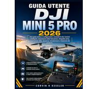 GUIDA UTENTE DJI MINI 5 PRO 2026: Una guida pratica a configurazione, comandi di volo, funzioni intelligenti, impostazioni della fotocamera, ... manutenzione e risoluzione dei problemi.