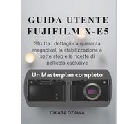GUIDA UTENTE FUJIFILM X-E5: Sfrutta i dettagli da quaranta megapixel, la stabilizzazione a sette stop e le ricette di pellicola esclusive