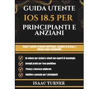 GUIDA UTENTE IOS 18.5 PER PRINCIPIANTI E ANZIANI: Scopri i potenti strumenti dell'iPhone, aumenta la privacy e sblocca nuove funzionalità