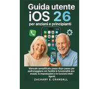 Guida utente iOS 26 per anziani e principianti: Manuale semplificato passo dopo passo per padroneggiare con facilità le funzionalità essenziali, le impostazioni e le funzioni intelligenti.