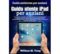 Guida utente iPad per anziani: Un semplice manuale passo dopo passo per principianti per navigare su iPadOS, gestire app e impostazioni, scoprire ... e sicurezza nella vita di tutti i giorni