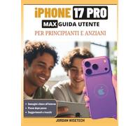 Guida utente iPhone 17 Pro Max per principianti e anziani: Un manuale dettagliato, pratico e pratico per configurazione, sicurezza, connessione, le ... personalizzazione risoluzione dei problemi