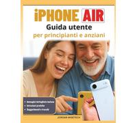 Guida utente iPhone Air per principianti e anziani: Il tuo compagno per padroneggiare la configurazione, rimanere connesso, preservare i ricordi, ... tecnologia con sicurezza chiarezza