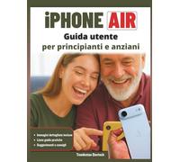 Guida utente iPhone Air per principianti e anziani: Un compagno per configurare il tuo dispositivo, rimanere in contatto, proteggere i ricordi, ... e utilizzare la tecnologia con sicurezza