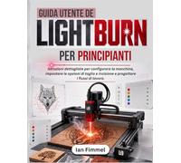 Guida Utente Lightburn per Principianti: Istruzioni dettagliate per configurare la macchina, impostare le opzioni di taglio e incisione e progettare i flussi di lavoro.