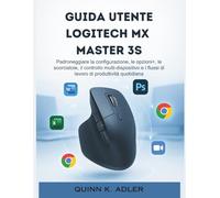 Guida Utente Logitech MX Master 3S: Padroneggiare la configurazione, le opzioni+, le scorciatoie, il controllo multi-dispositivo e i flussi di lavoro di produttività quotidiana