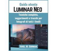 Guida utente Luminar Neo: Tecniche complete, suggerimenti e trucchi per fotografi di tutti i livelli