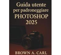Guida utente per padroneggiare Photoshop 2025