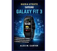 GUIDA UTENTE SAMSUNG GALAXY FIT 3: Un manuale completo per principianti e avanzati per la configurazione, il monitoraggio della salute, fitness e l'uso quotidiano