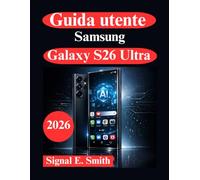 Guida utente Samsung Galaxy S26 Ultra: Funzionalità di intelligenza artificiale avanzate, automazione e produttività professionale