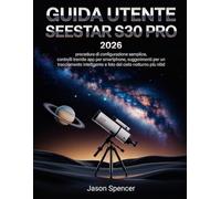 Guida utente SeeStar S30 Pro 2026: procedura di configurazione semplice, controlli tramite app per smartphone, suggerimenti per un tracciamento intelligente e foto del cielo notturno più nitide