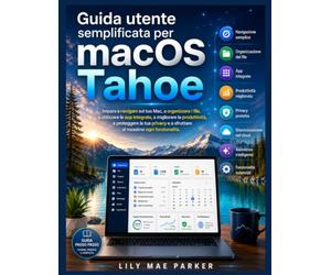 Guida utente semplificata per macOS Tahoe: Impara a navigare sul tuo Mac, a organizzare i file, a utilizzare le app integrate, a migliorare la ... e a sfruttare al massimo ogni funzionalità.