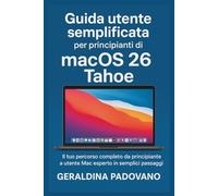 Guida utente semplificata per principianti di macOS 26 Tahoe: Il tuo percorso completo da principiante a utente Mac esperto in semplici passaggi