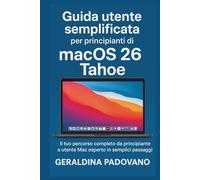 Guida utente semplificata per principianti di macOS 26 Tahoe: Il tuo percorso completo da principiante a utente Mac esperto in semplici passaggi