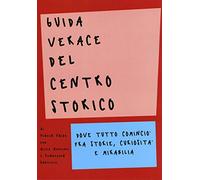 Guida verace del centro storico. Dove tutto cominciò fra storie, curiosità e mirabilia