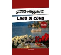 GUIDA VIAGGIARE LAGO DI COMO 2025-2026: Esplora le città, le ville, gli hotel e le cose da fare nella destinazione lacustre più lussuosa d'Italia