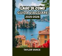 GUIDA VIAGGIARE LAGO DI COMO 2025-2026: Esplora le città, le ville, gli hotel e le cose da fare nella destinazione lacustre più lussuosa d'Italia