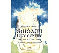 Guidami luce gentile. Fede e ragione in J. R. R. Tolkien - Scattolini Giuseppe