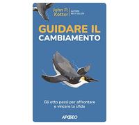 Guidare il cambiamento. Gli otto passi per affrontare e vincere la sfida -...
