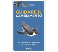 Guidare il cambiamento. Gli otto passi per affrontare e vincere la sfida