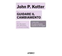 Guidare il cambiamento. Gli otto passi per affrontare e vincere la sfida. Nuova ediz.