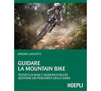 Guidare la mountain bike. Tecnica di base e nozioni evolute. Gestione dei percorsi e della gara