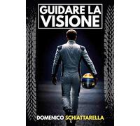 Guidare la visione: Come Vedere Ciò Che Gli Altri Non Vedono- E Diventare Invincibile Dietro Il Volante E Nella Vita