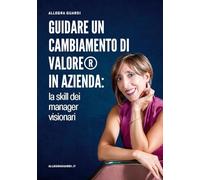 Guidare un cambiamento di VALORE® in azienda. La skill dei manager visionari
