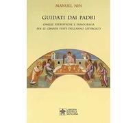 Guidati dai padri. Omelie Patristiche e Innografia per le Grandi Feste dell’Anno Liturgico