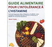 GUIDE ALIMENTAIRE POUR L’INTOLÉRANCE À L’HISTAMINE: Protocole Expert pour Gérer l’Histamine et le MCAS : Listes Complètes d’Aliments, Recettes Pauvres en Histamine et Modèle de Journal des Symptômes.